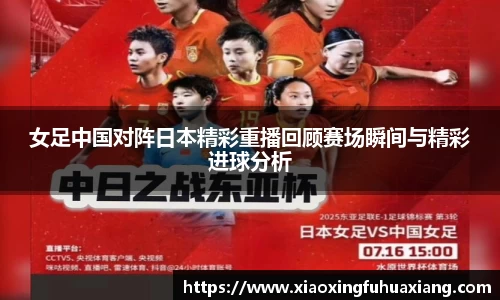 女足中国对阵日本精彩重播回顾赛场瞬间与精彩进球分析